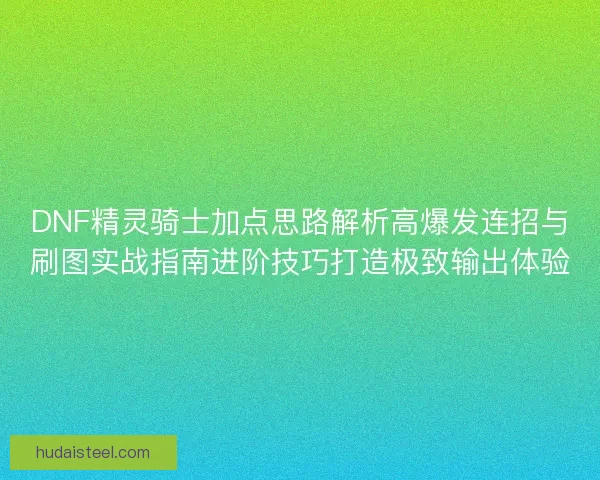DNF精灵骑士加点思路解析高爆发连招与刷图实战指南进阶技巧打造极致输出体验